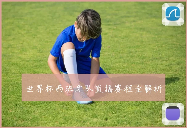 世界杯西班牙队直播赛程全解析