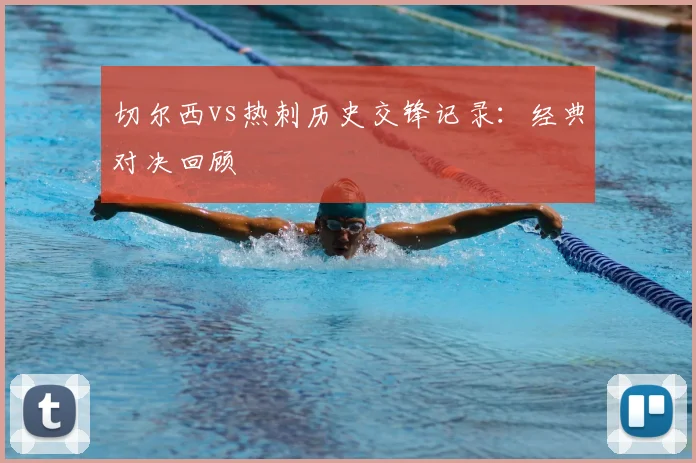 切尔西vs热刺历史交锋记录：经典对决回顾