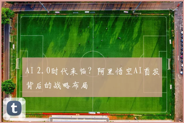 AI 2.0时代来临？阿里悟空AI首发背后的战略布局
