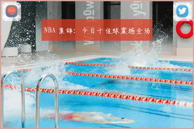 NBA 集锦：今日十佳球震撼全场