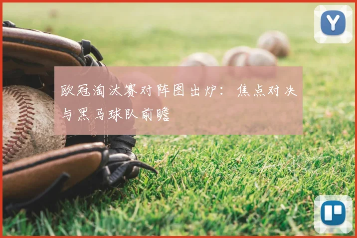 欧冠淘汰赛对阵图出炉：焦点对决与黑马球队前瞻